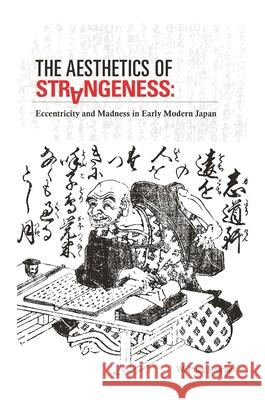 The Aesthetics of Strangeness: Eccentricity and Madness in Early Modern Japan Brecher, W. Puck 9780824836665 University of Hawaii Press
