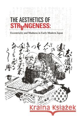 The Aesthetics of Strangeness: Eccentricity and Madness in Early Modern Japan Brecher, W. Puck 9780824836665