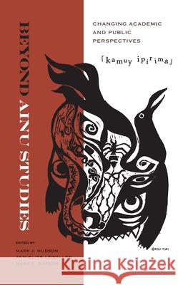 Beyond Ainu Studies: Changing Academic and Public Perspectives Hudson, Mark James 9780824836979 University of Hawaii Press