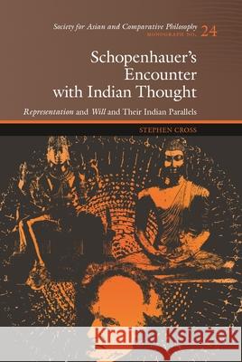 Schopenhauer's Encounter with Indian Thought: Representation and Will and Their Indian Parallels Cross, Stephen 9780824837358 University Press of Hawaii