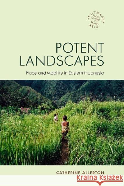 Potent Landscapes: Place and Mobility in Eastern Indonesia Allerton, Catherine 9780824838003