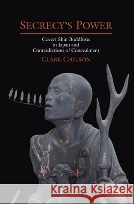 Secrecy's Power: Covert Shin Buddhists in Japan and Contradictions of Concealment Clark Chilson   9780824838393