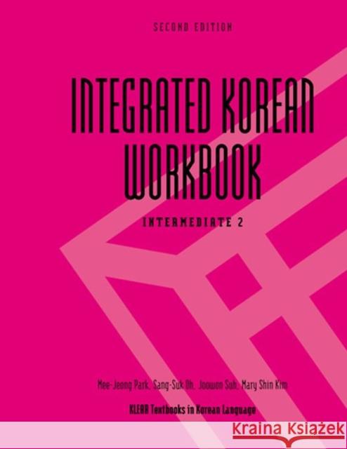 Integrated Korean Workbook: Intermediate 2, Second Edition Park, Mee-Jeong 9780824838676 University of Hawaii Press