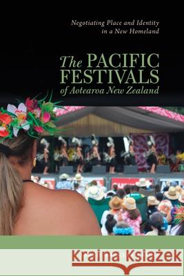 The Pacific Festivals of Aotearoa New Zealand: Negotiating Place and Identity in a New Homeland Jared Mackley-Crump 9780824838713 University of Hawaii Press,