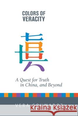 Colors of Veracity: A Quest for Truth in China and Beyond Schwarcz, Vera 9780824838737 University of Hawaii Press