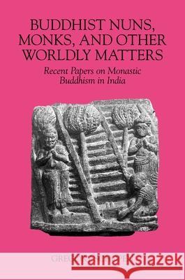 Buddhist Nuns, Monks, and Other Worldly Matters: Recent Papers on Monastic Buddhism in India Gregory Schopen 9780824838805 University of Hawaii Press