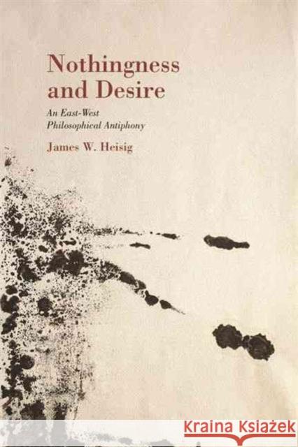 Nothingness and Desire: A Philosophical Antiphony Heisig, James W. 9780824838850