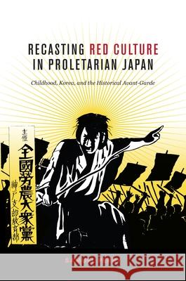 Recasting Red Culture in Proletarian Japan: Childhood, Korea, and the Historical Avant-Garde Perry, Samuel 9780824838935