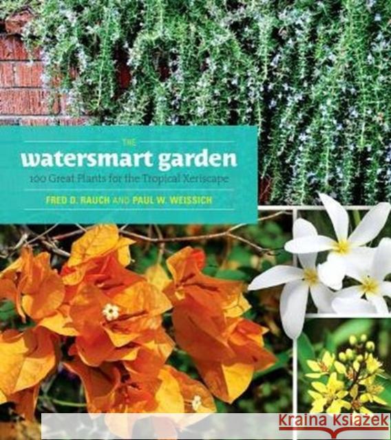 The Watersmart Garden: 100 Great Plants for the Tropical Xeriscape Rauch, Fred D. 9780824838966 University of Hawaii Press