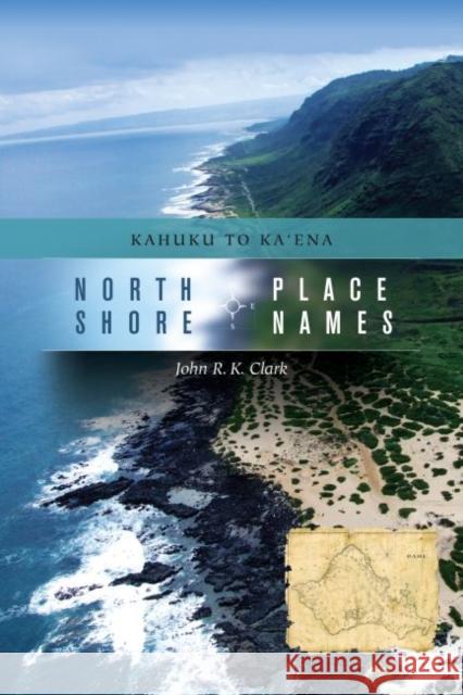 North Shore Place Names: Kahuku to Kaena Clark, John R. K. 9780824839307 University of Hawaii Press