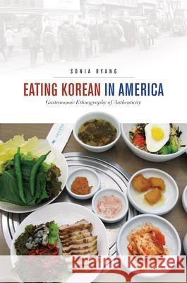 Eating Korean in America: Gastronomic Ethnography of Authenticity Sonia Ryang   9780824839352 University of Hawai'i Press