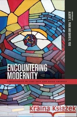 Encountering Modernity: Christianity in East Asia and Asian America Park, Albert L. 9780824839475 University of Hawaii Press