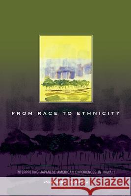 From Race to Ethnicity: Interpreting Japanese American Experiences in Hawai'i Jonathan Y. Okamura 9780824839505