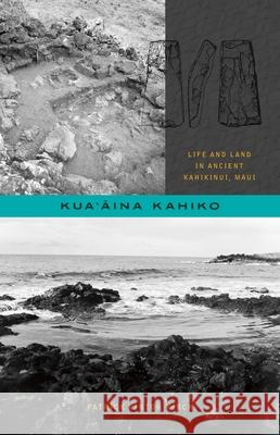 Kua'āina Kahiko: Life and Land in Ancient Kahikinui, Maui Kirch, Patrick Vinton 9780824839550