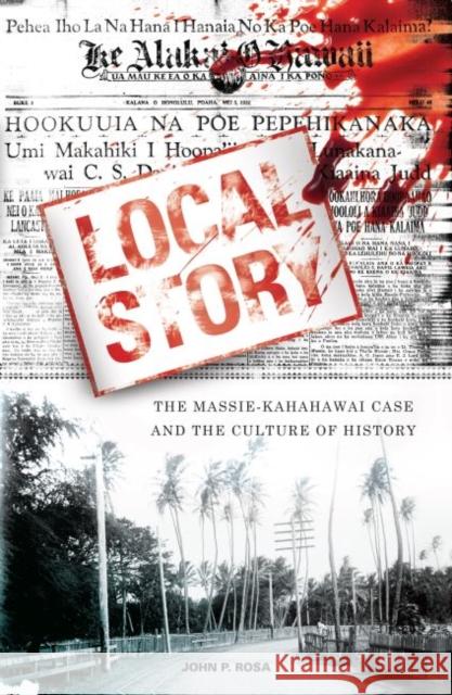 Local Story: The Massie-Kahahawai Case and the Culture of History Rosa, John P. 9780824839703 University of Hawaii Press