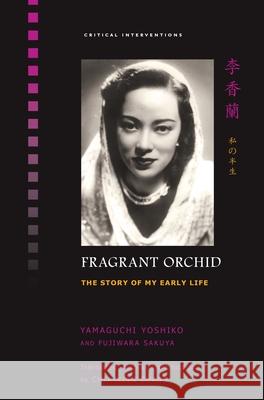 Fragrant Orchid: The Story of My Early Life Yamaguchi Yoshiko Fujiwara Sakuya Chia-ning Chang 9780824839840 University of Hawai'i Press