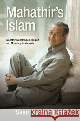 Mahathir's Islam: Mahathir Mohamad on Religion and Modernity in Malaysia Sven Schottmann 9780824846749 University of Hawaii Press