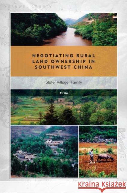 Negotiating Rural Land Ownership in Southwest China: State, Village, Family Yi Wu   9780824846770 University of Hawai'i Press