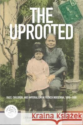 The Uprooted: Race, Children, and Imperialism in French Indochina, 1890-1980 Christina Elizabeth Firpo   9780824847579