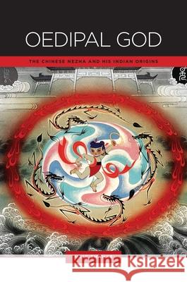 Oedipal God: The Chinese Nezha and His Indian Origins Meir Shahar   9780824847609 University of Hawai'i Press