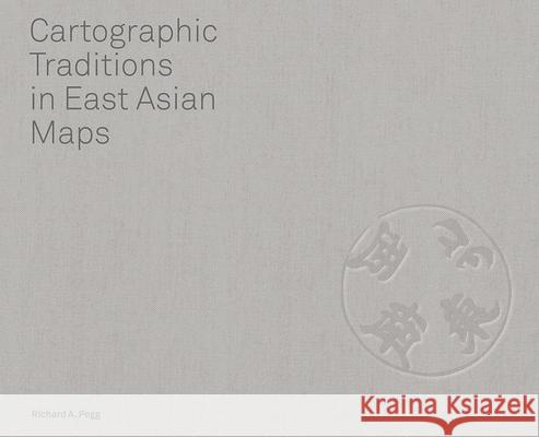 Cartographic Traditions in East Asian Maps Richard A. Pegg 9780824847654