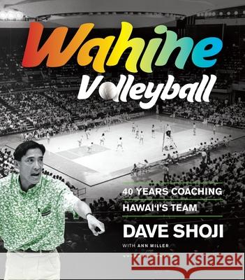 Wahine Volleyball: 40 Years Coaching Hawaii's Team Dave Shoji 9780824851415 University of Hawaii Press