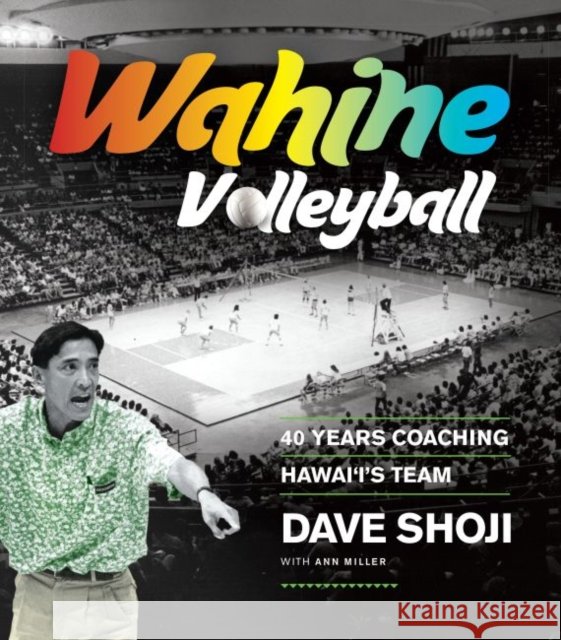 Wahine Volleyball: 40 Years Coaching Hawaii's Team Dave Shoji 9780824851422 University of Hawaii Press