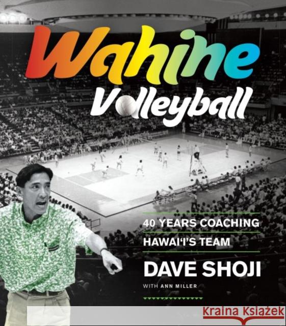Wahine Volleyball: 40 Years Coaching Hawaii's Team Dave Shoji 9780824851422 University of Hawaii Press