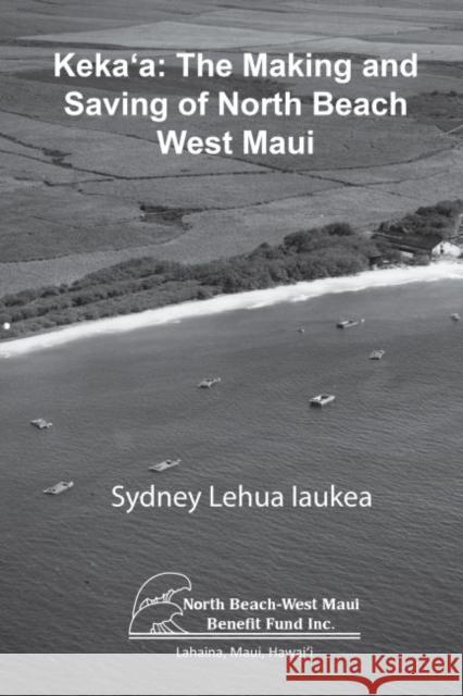 Keka'a: The Making and Saving of North Beach West Maui Iaukea, Sydney Lehua 9780824851439