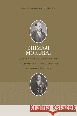 Shimaji Mokurai and the Reconception of Religion and the Secular in Modern Japan Hans Kramer   9780824851538