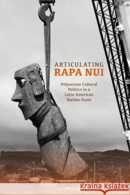 Articulating Rapa Nui: Polynesian Cultural Politics in a Latin American Nation-State Riet Delsing 9780824851682 University of Hawaii Press,