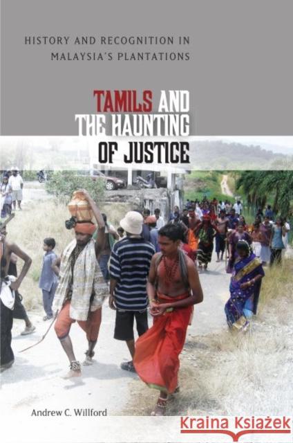 Tamils and the Haunting of Justice: History and Recognition in Malaysia's Plantations Andrew C. Willford S. Nagarajan 9780824852542 University of Hawaii Press,