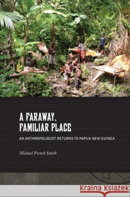A Faraway, Familiar Place: An Anthropologist Returns to Papua New Guinea Michael French-Smith 9780824853440