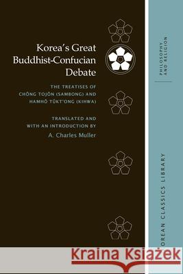 Korea's Great Buddhist-Confucian Debate: The Treatises of Chŏng Tojŏn (Sambong) and Hamhŏ Tŭkt'ong (Kihwa) Muller, A. Charles 9780824853808 University of Hawai'i Press