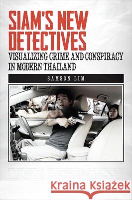 Siam's New Detectives: Visualizing Crime and Conspiracy in Modern Thailand Samson W. Lim   9780824855253 University of Hawai'i Press