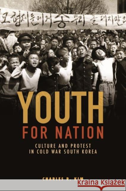 Youth for Nation: Culture and Protest in Cold War South Korea Charles R. Kim 9780824855949 University of Hawaii Press