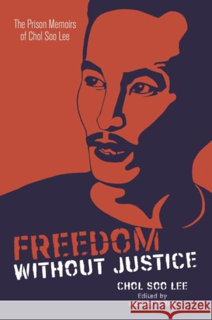 Freedom Without Justice: The Prison Memoirs of Chol Soo Lee Chol Soo Lee Richard S. Kim 9780824857912 University of Hawaii Press