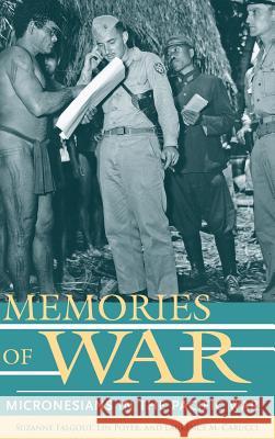 Memories of War: Micronesians in the Pacific War Suzanne Falgout Lin Poyer Laurence M. Carucci 9780824859039 University of Hawaii Press