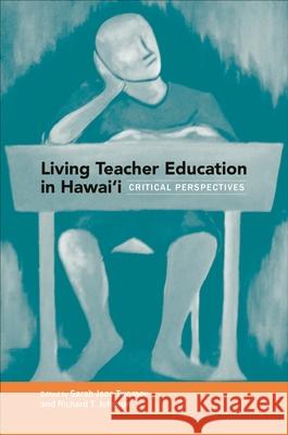 Living Teacher Education in Hawai'i: Critical Perspectives Sarah Twomey Richard Johnson 9780824866310 University of Hawaii Press