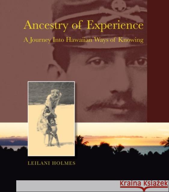 Ancestry of Experience: A Journey Into Hawaiian Ways of Knowing Leilani Holmes   9780824867720 University of Hawai'i Press