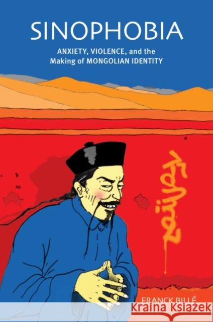 Sinophobia: Anxiety, Violence, and the Making of Mongolian Identity Franck Bille   9780824867744