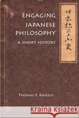 Engaging Japanese Philosophy: A Short History Thomas P. Kasulis 9780824869793 University of Hawaii Press