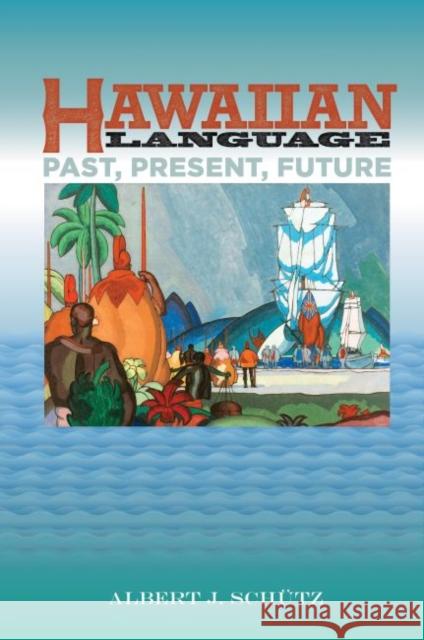 Hawaiian Language: Past, Present, Future Schütz, Albert J. 9780824869830 University of Hawaii Press