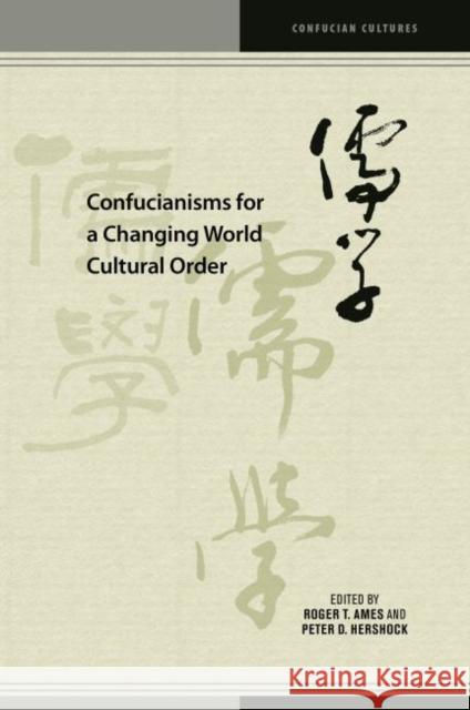 Confucianisms for a Changing World Cultural Order Roger T. Ames Peter D. Hershock Wonsuk Chang 9780824872588