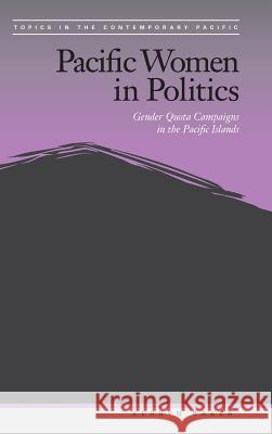 Pacific Women in Politics: Gender Quota Campaigns in the Pacific Islands Kerryn Baker Brij V. Lal Jack Corbett 9780824872595