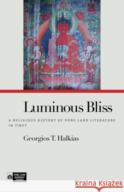 Luminous Bliss: A Religious History of Pure Land Literature in Tibet Georgios T. Halkias Richard K. Payne 9780824872823