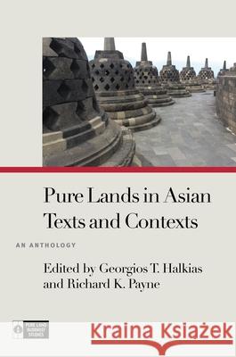 Pure Lands in Asian Texts and Contexts: An Anthology Georgios T. Halkias Richard K. Payne Ryan Overbey 9780824873097 University of Hawaii Press