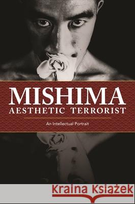 Mishima, Aesthetic Terrorist: An Intellectual Portrait Andrew Rankin 9780824873745 University of Hawaii Press