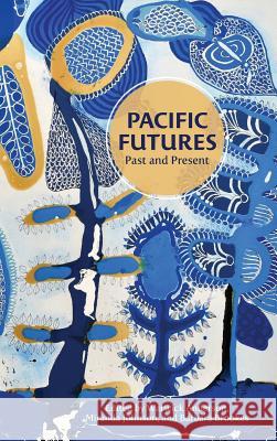 Pacific Futures: Past and Present Warwick Anderson Miranda Johnson Barbara Brookes 9780824874452