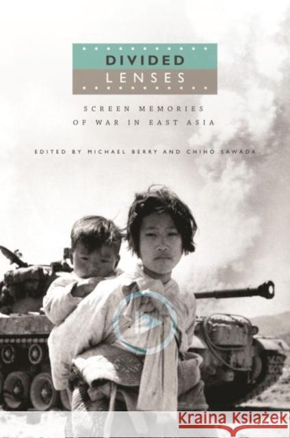 Divided Lenses: Screen Memories of War in East Asia Michael Berry Chiho Sawada David Desser 9780824875107